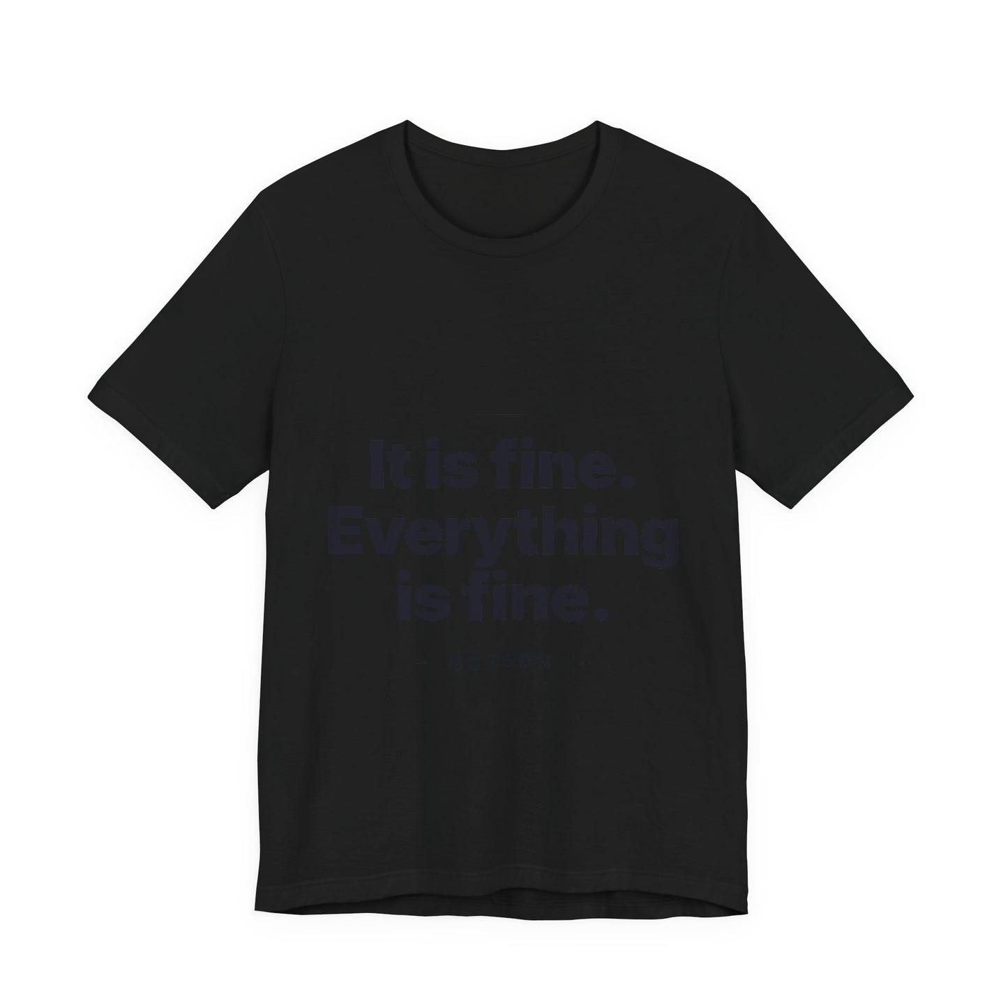 Botson Says — "It Is Fine. Everything Is Fine." | T-Shirt