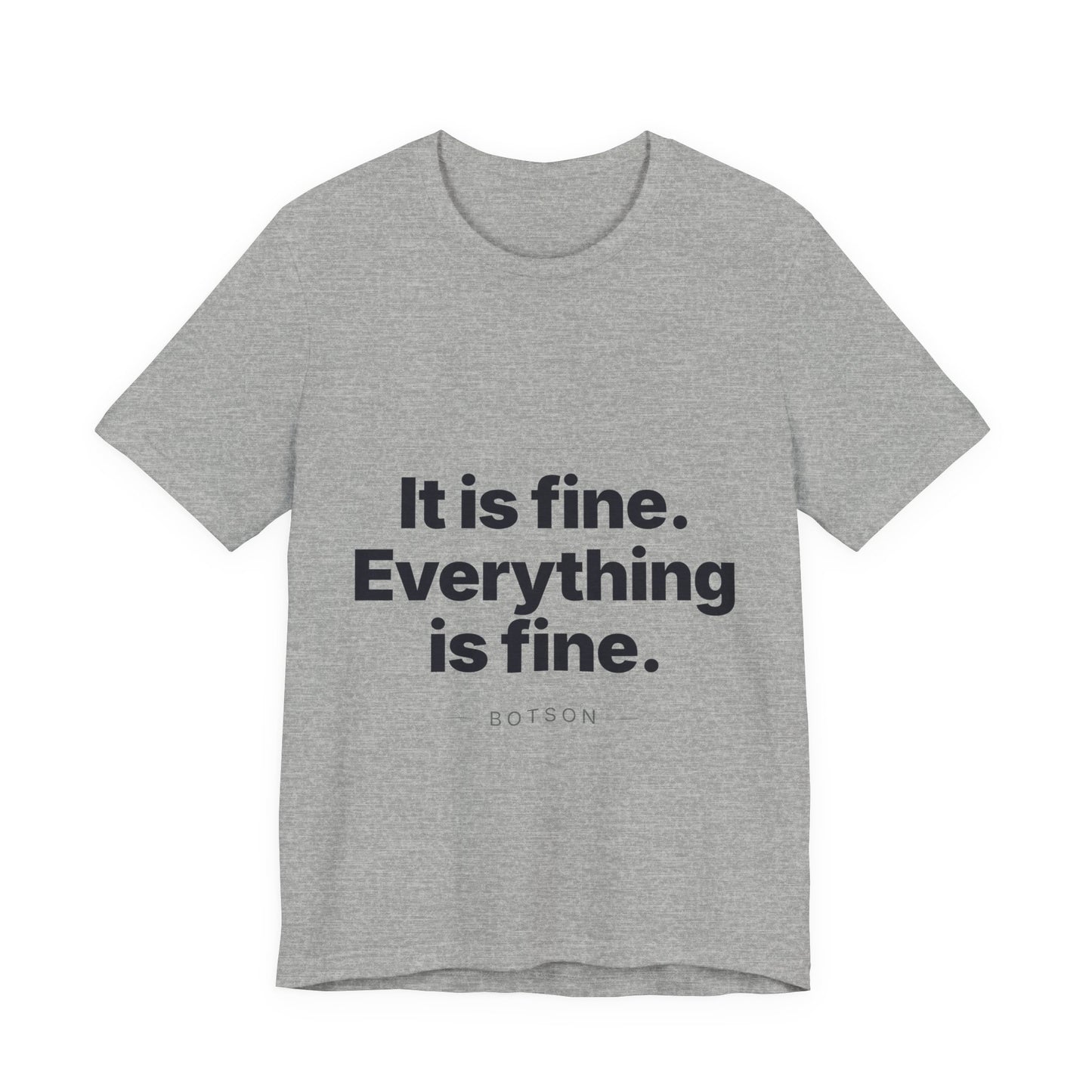 Botson Says — "It Is Fine. Everything Is Fine." | T-Shirt